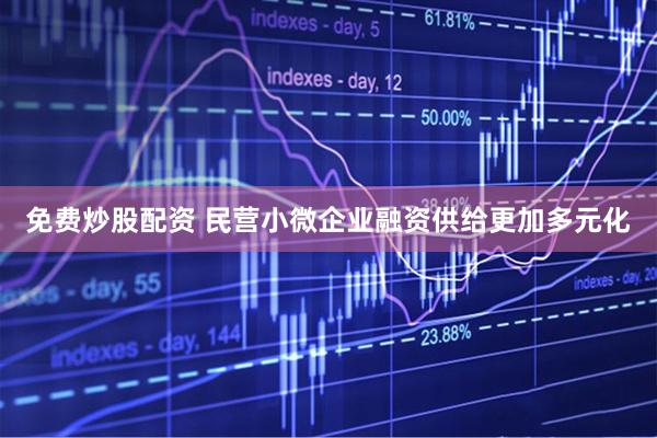 免费炒股配资 民营小微企业融资供给更加多元化